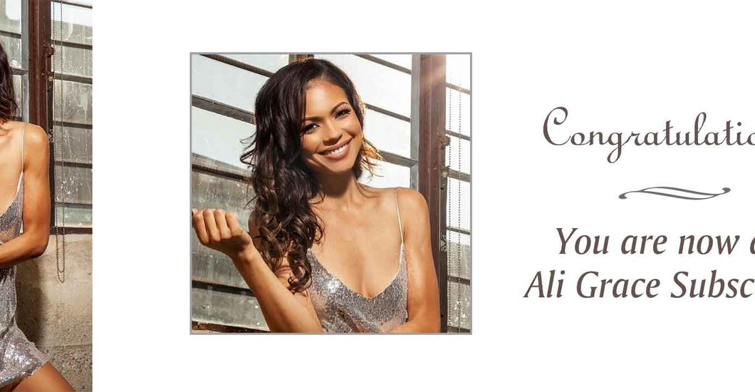 Congratulations! You are now an Ali Grace Subscriber – AliGrace