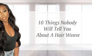 10 Things Nobody Will Tell You About A Hair Weave 