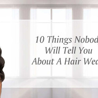 10 Things Nobody Will Tell You About A Hair Weave 