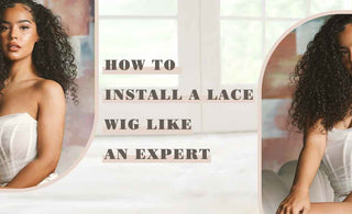 How to Install a Lace Wig like an Expert