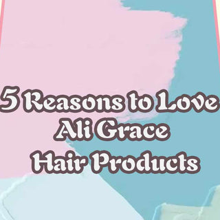 5 Reasons to Love Ali Grace Hair Products