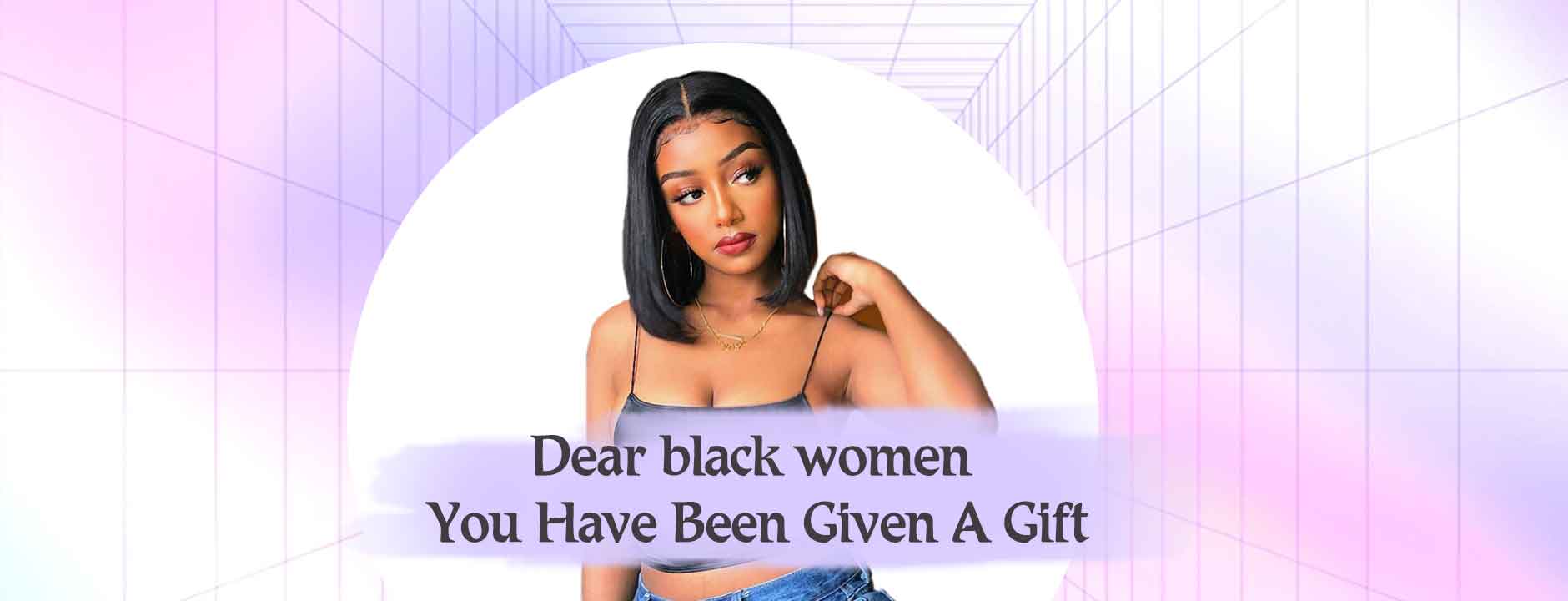 Dear black women: You Have Been Given A Gift