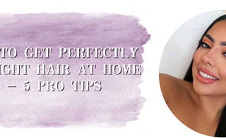 How to Get Perfectly Straight Hair at Home - 5 Pro Tips