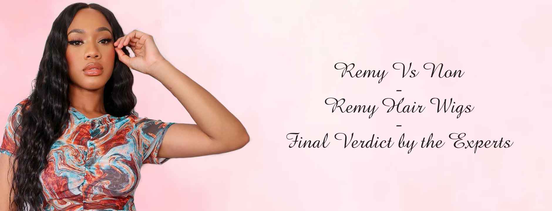 Remy Vs Non-Remy Hair Wigs - Final Verdict by the Experts