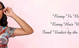 Remy Vs Non-Remy Hair Wigs - Final Verdict by the Experts