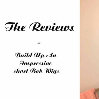 The Reviews - Build Up An Impressive short Bob Wigs