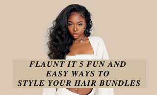 Flaunt It: 5 Fun and Easy Ways to Style Your Hair Bundles