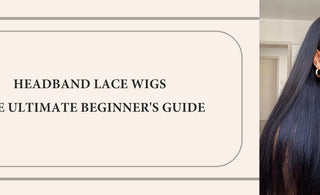 Headband Lace Wigs: The Ultimate Beginner's Guide