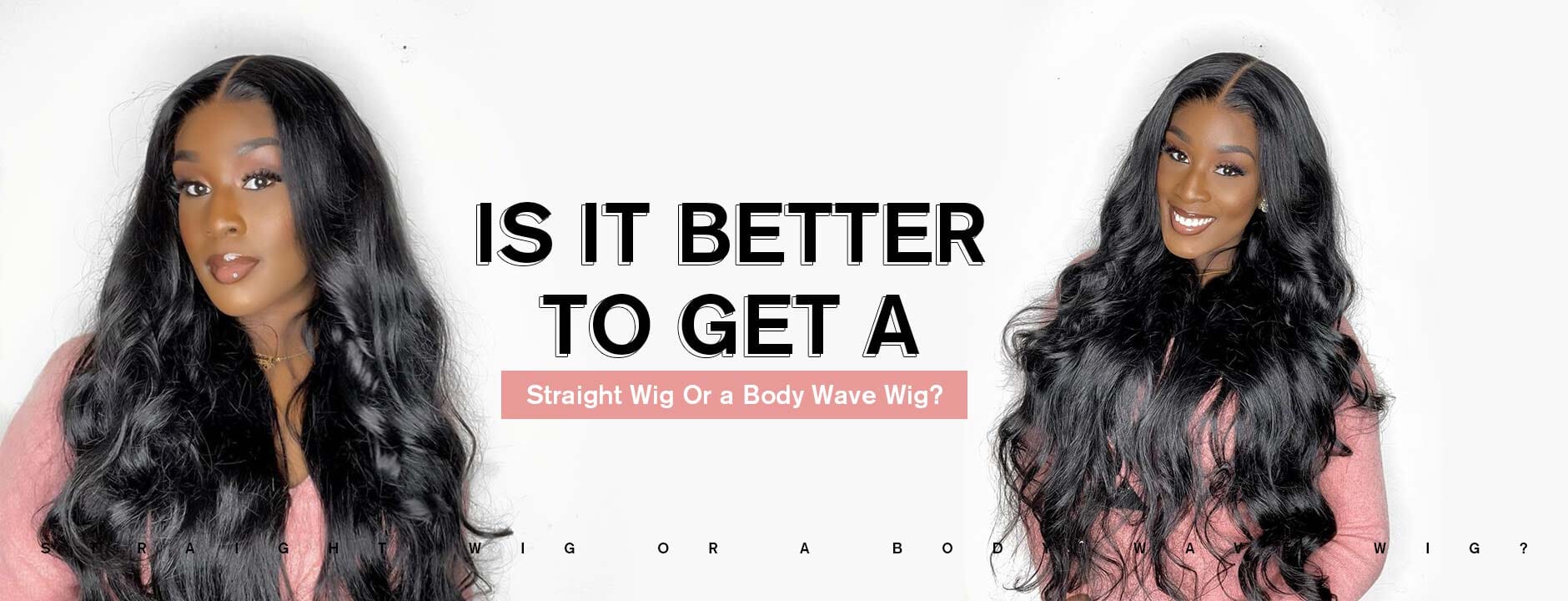 Is It Better To Get a Straight Wig Or a Body Wave Wig?