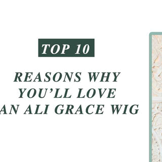 Top 10 Reasons Why You’ll Love an Ali Grace Wig