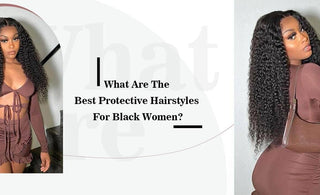 What Are the Best Protective Hairstyles for Black Women?