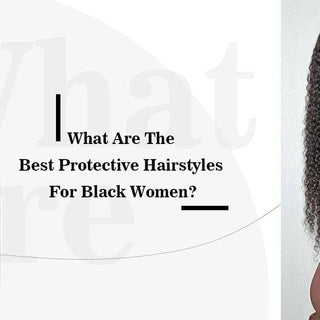 What Are the Best Protective Hairstyles for Black Women?