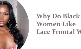 Why Do Black Women Like Lace Frontal Wigs?