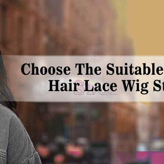 Choose The Suitable Human Hair Lace Wig Styles