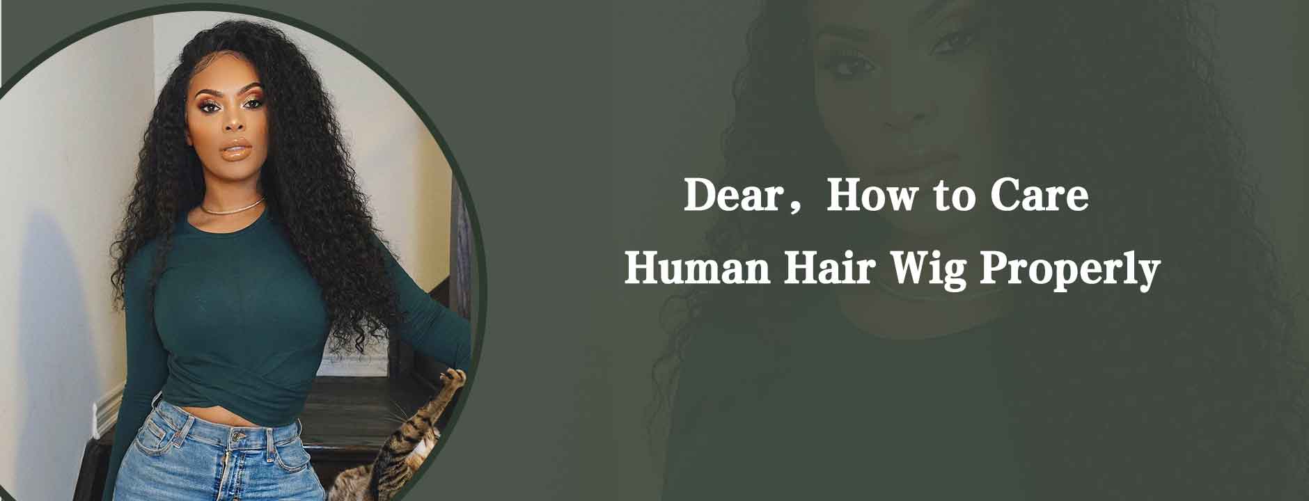 Dear, How to Care Human Hair Wig Properly?