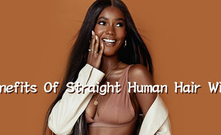 Benefits Of Straight Human Hair Wigs