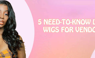 5 Need-to-Know Lace Wigs for Vendors