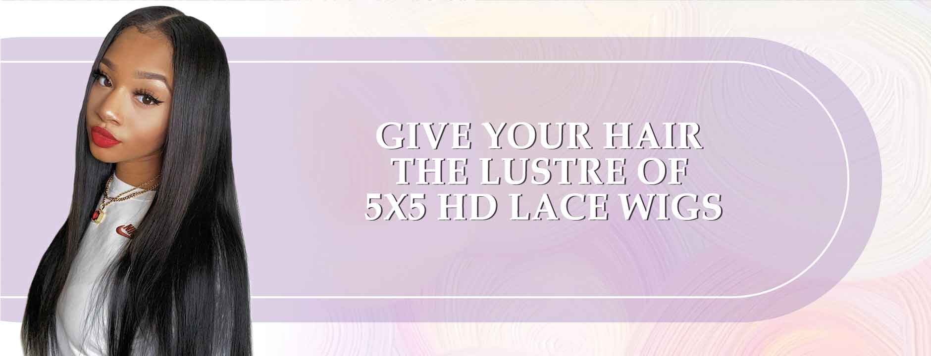 Give Your Hair The Luster Of 5x5 HD Lace Wigs