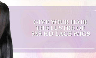 Give Your Hair The Luster Of 5x5 HD Lace Wigs