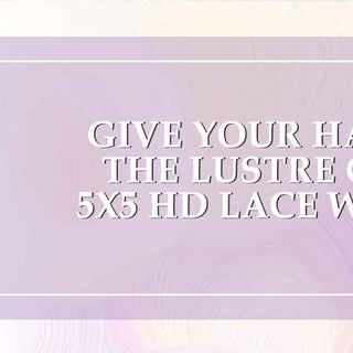 Give Your Hair The Luster Of 5x5 HD Lace Wigs