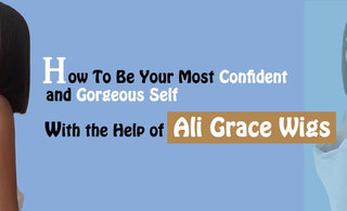 How To Be Your Most Confident and Gorgeous Self with the Help of Ali Grace Wigs