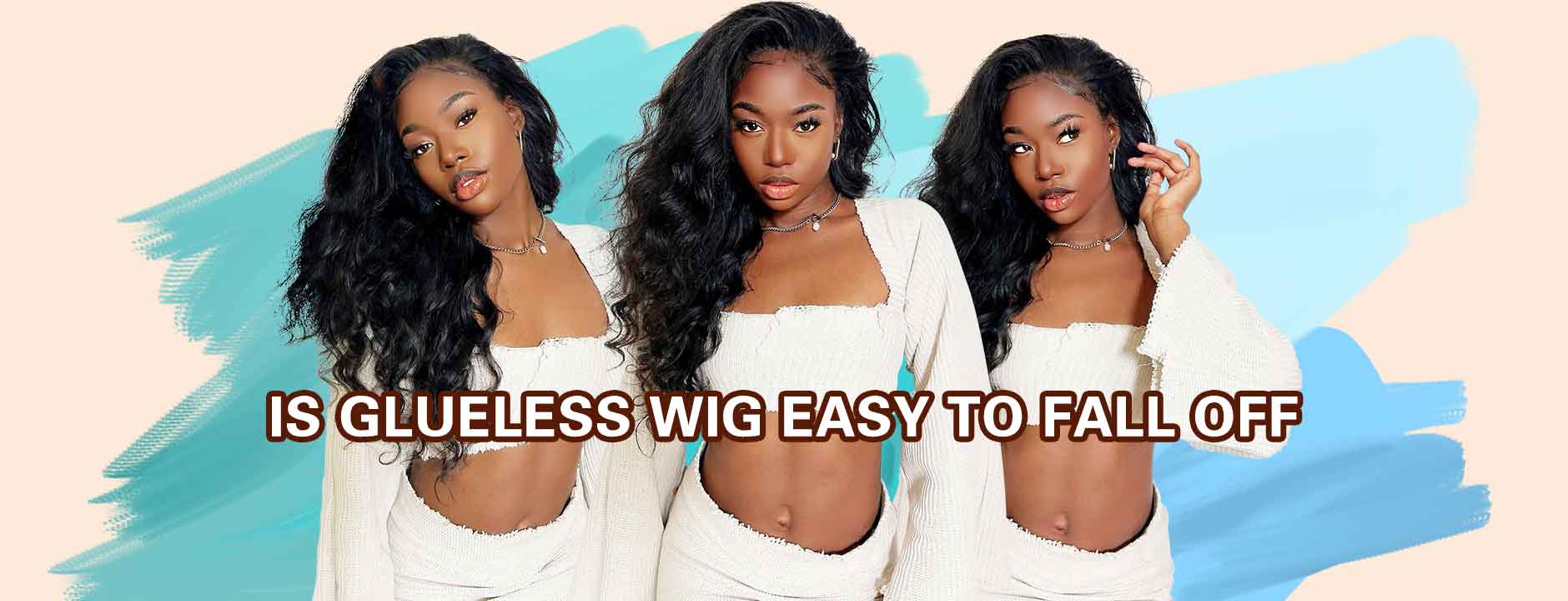 Is Glueless Wig Easy to Fall Off?