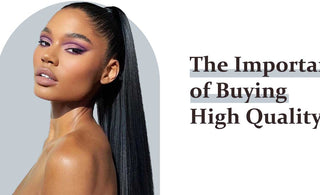 The Importance of Buying High Quality Hair