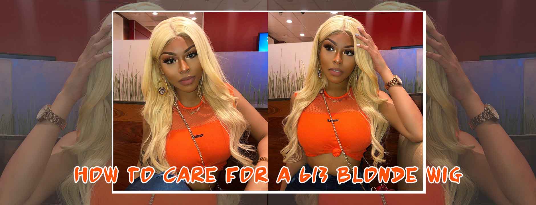 How To Care For A 613 Blonde Wig?