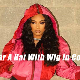 How To Wear a Hat with Wig in Cold Weather?