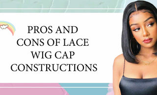 Pros and Cons of Lace Wig Cap Constructions