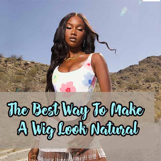 The Best Way To Make A Wig Look Natural