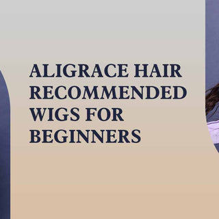 Aligracehair Recommended Wigs For Beginners