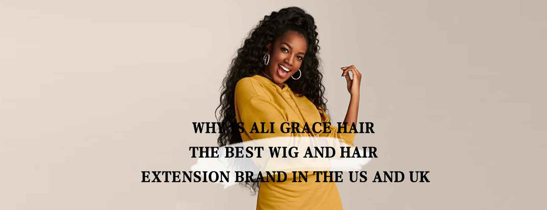Why Is Ali Grace Hair the Best Wig and Hair Extension Brand in the US and UK?