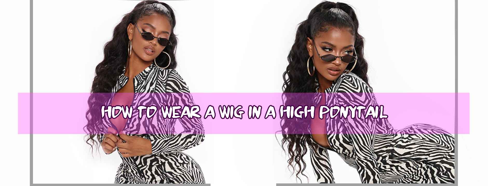 How To Wear A Wig In A High Ponytail