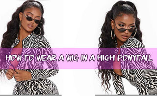 How To Wear A Wig In A High Ponytail