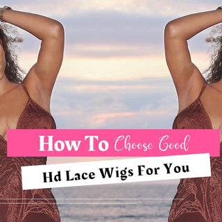 How To Choose Good Hd Lace Wigs For You