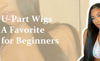 U-Part Wigs: A Favorite for Beginners