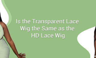 Is the Transparent Lace Wig the Same as the HD Lace Wig?