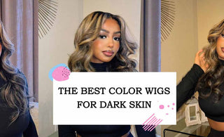 The Best Color Wigs for Dark Skin