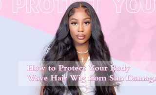 How to Protect Your Body Wave Hair Wig from Sun Damage