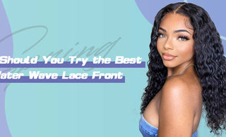 Why Should You Try the Best Water Wave Lace Front Wig?