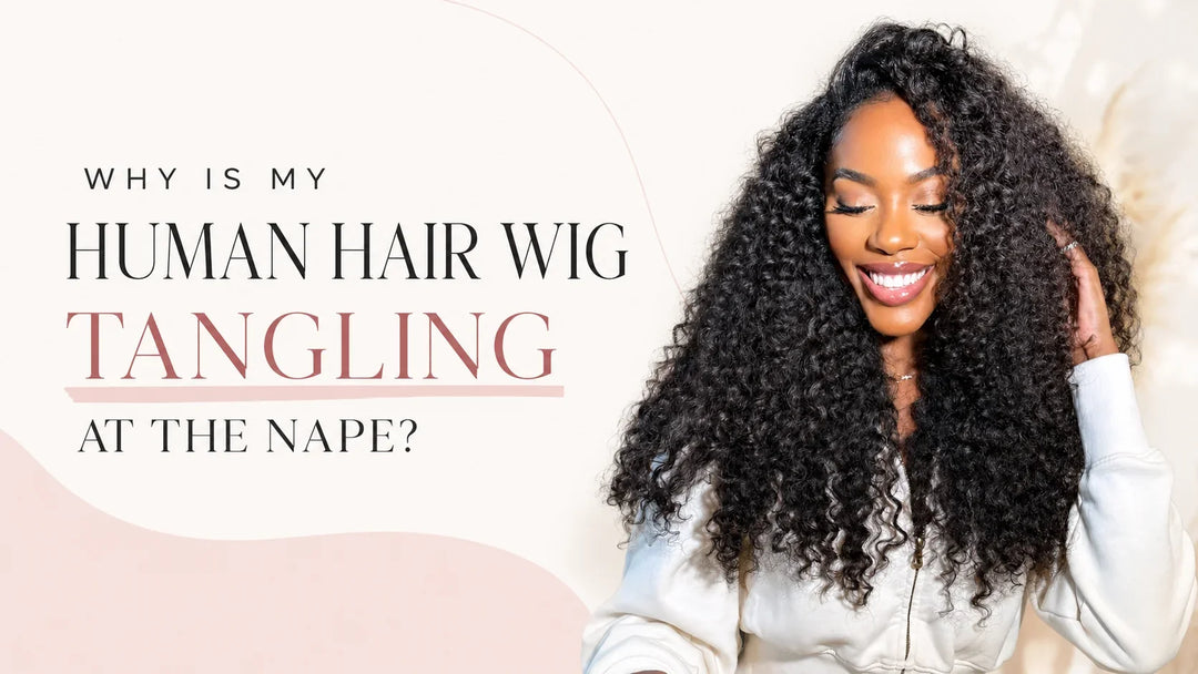Curly human hair wig guide explaining why wigs tangle at the nape