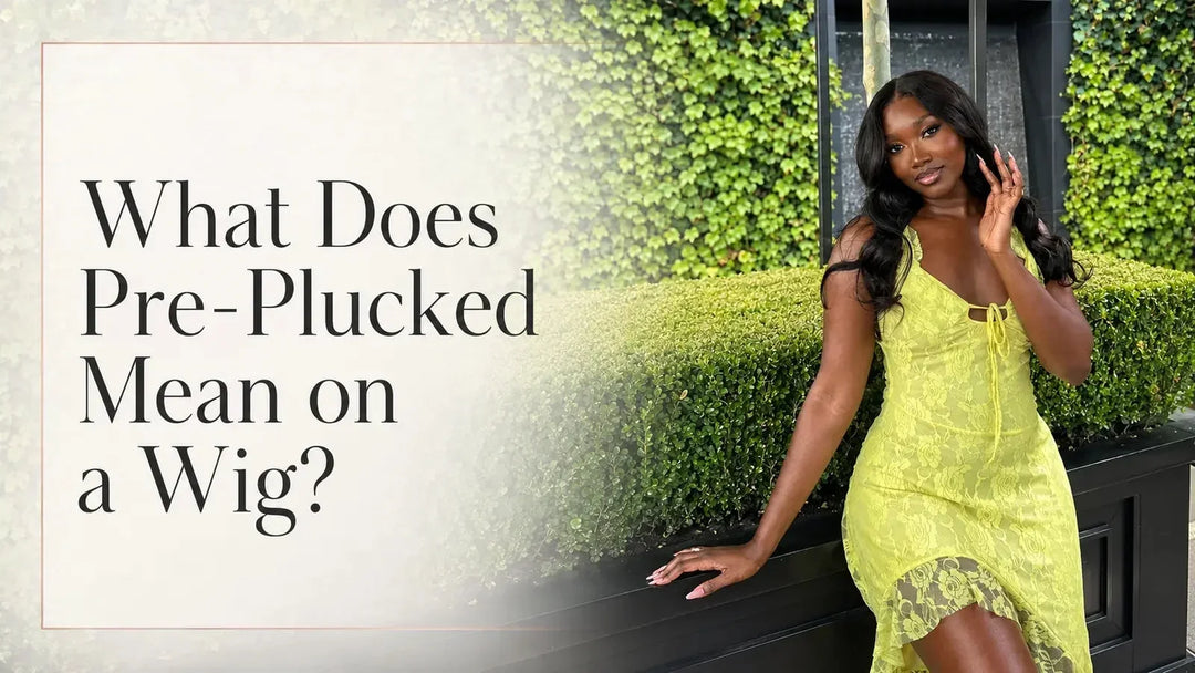 What Does Pre-Plucked Mean on a Wig? How to Tell If the Hairline Still Needs Work